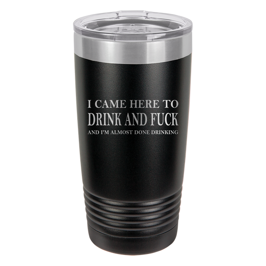 Came Here to Drink & Fuck Tumbler